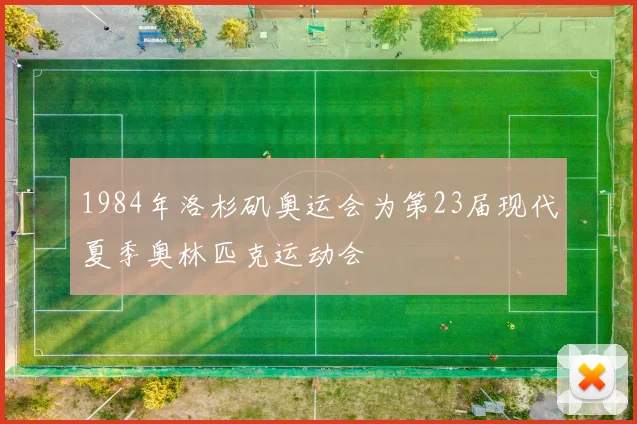 1984年洛杉矶奥运会为第23届现代夏季奥林匹克运动会