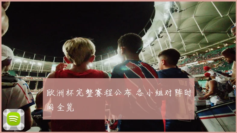 欧洲杯完整赛程公布 各小组对阵时间全览