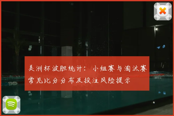 美洲杯波胆统计：小组赛与淘汰赛常见比分分布及投注风险提示
